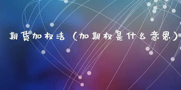 期货加权法（加期权是什么意思）