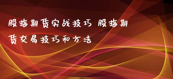 股指期货实战技巧 股指期货交易技巧和方法