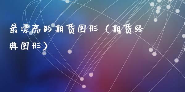 最漂亮的期货图形（期货经典图形）