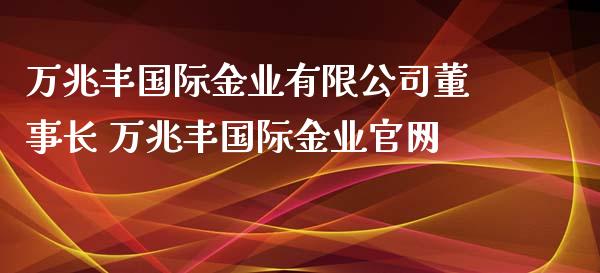 万兆丰国际金业有限公司 万兆丰国际金业
