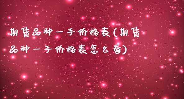 期货品种一手价格表(期货品种一手价格表怎么看)
