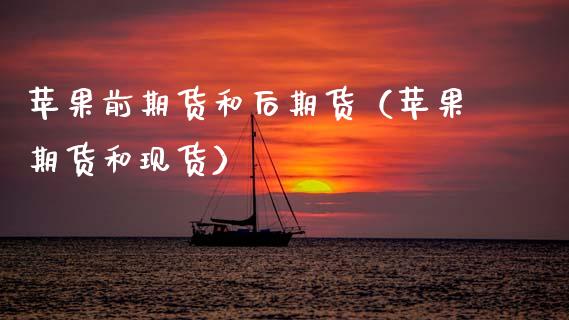 苹果前期货和后期货（苹果期货和现货）