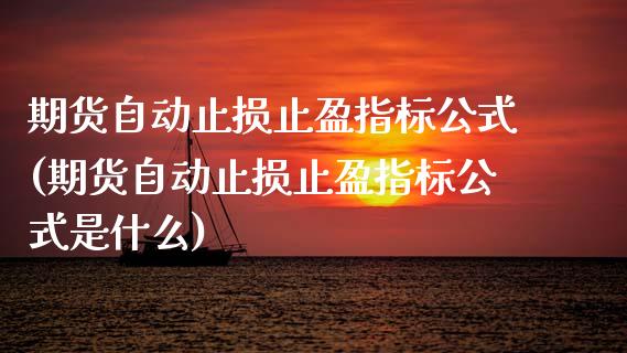 期货自动止损止盈指标公式(期货自动止损止盈指标公式是什么)
