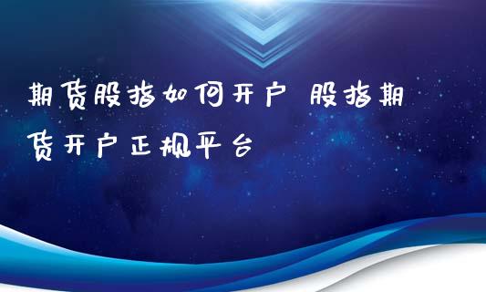 期货股指如何开户 股指期货开户正规平台
