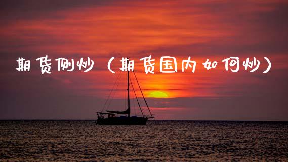 期货侧炒（期货国内如何炒）