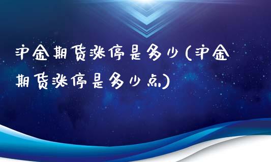 沪金期货涨停是多少(沪金期货涨停是多少点)