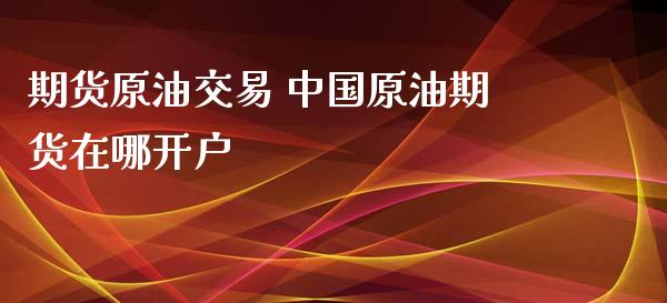 期货原油交易 中国原油期货在哪开户_理财百科_第1张_宇龙理财网 期货原油交易 中国原油期货在哪开户_https://www.dglong8.com_理财百科_第1张