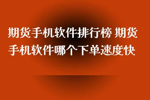期货手机软件排行榜 期货手机软件哪个下单速度快_https://www.dglong8.com_内盘期货_第1张