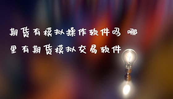 期货有模拟操作软件吗 哪里有期货模拟交易软件
