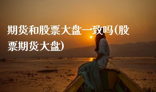 期货和股票大盘一致吗(股票期货大盘)
