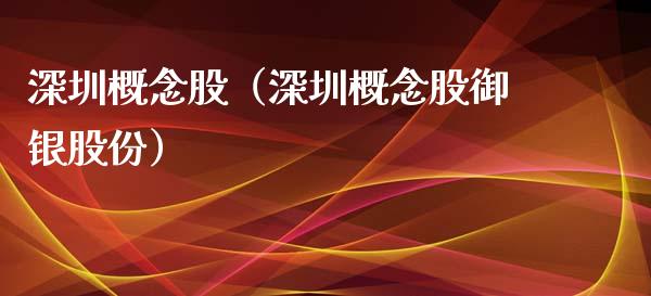 深圳概念股（深圳概念股御银股份）