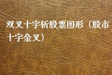双叉十字斩股票图形（股市十字金叉）