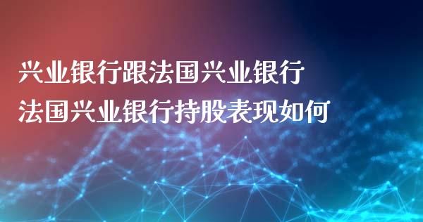 兴业银行跟法国兴业银行 法国兴业银行持股表现如何