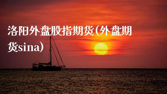 洛阳外盘股指期货(外盘期货sina)