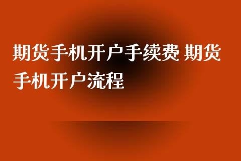 期货手机开户手续费 期货手机开户流程