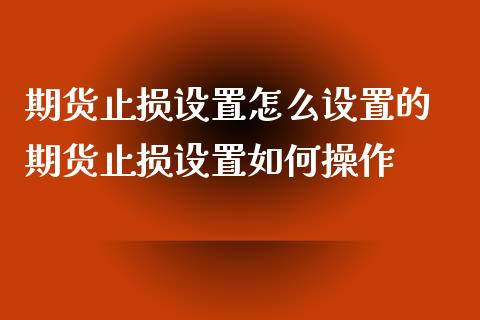 期货止损设置怎么设置的 期货止损设置如何操作