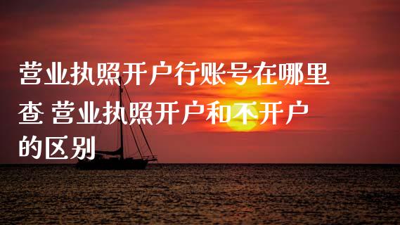 营业开户行账号在哪里查 营业开户和不开户的区别_财经要闻_第1张_宇龙理财网 营业开户行账号在哪里查 营业开户和不开户的区别_https://www.dglong8.com_财经要闻_第1张