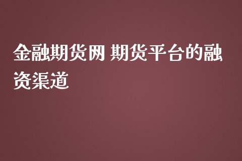金融期货网 期货平台的融资渠道