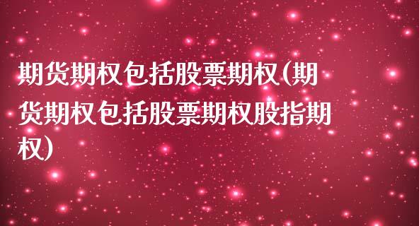 期货期权包括股票期权(期货期权包括股票期权股指期权)