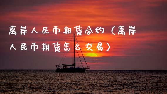 离岸币期货合约（离岸币期货怎么交易）