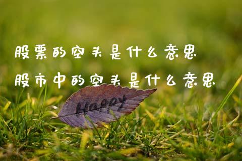 股票的空头是什么意思  股市中的空头是什么意思