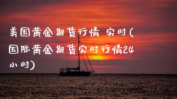 美国黄金期货行情 实时(国际黄金期货实时行情24小时)