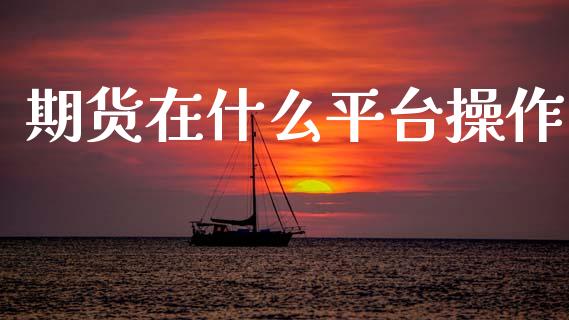 期货在什么平台操作