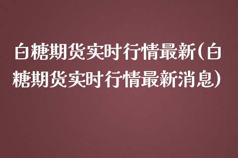 白糖期货实时行情最新(白糖期货实时行情最新消息)
