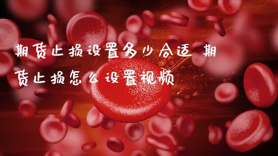 期货止损设置多少合适 期货止损怎么设置视频
