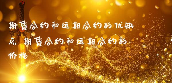 期货合约和远期合约的优缺点 期货合约和远期合约的价格