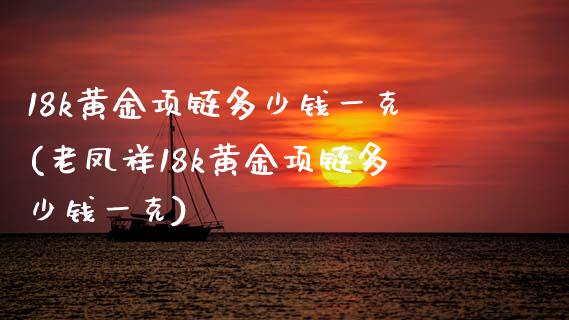 18k黄金项链多少钱一克(老凤祥18k黄金项链多少钱一克)