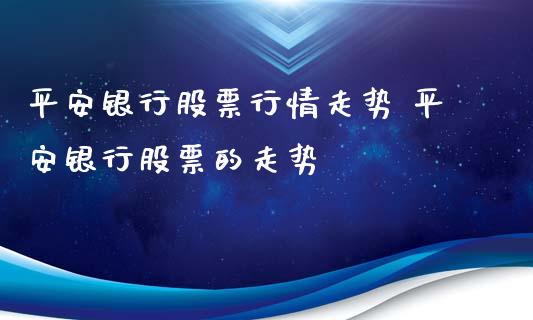 平安银行股票行情走势 平安银行股票的走势