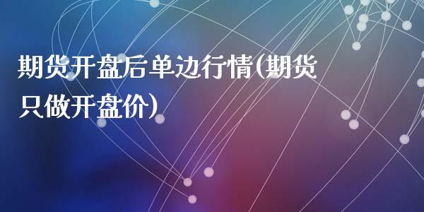 期货开盘后单边行情(期货只做开盘价)
