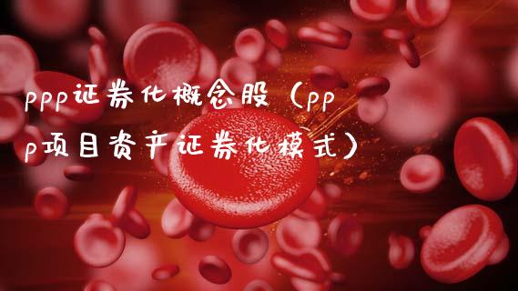 ppp证券化概念股（ppp项目资产证券化模式）