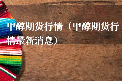 甲醇期货行情（甲醇期货行情最新消息）