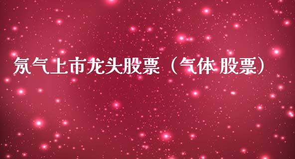 氖气上市龙头股票(气体 股票)_财经要闻_第1张_宇龙理财网 氖气上市龙头股票(气体 股票)_https://www.dglong8.com_财经要闻_第1张