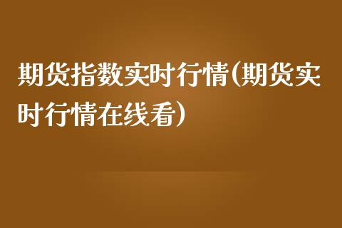 期货指数实时行情(期货实时行情在线看)