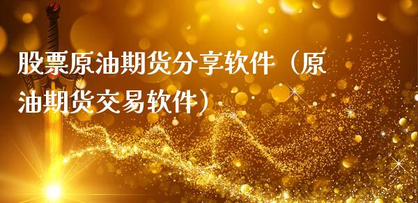 股票原油期货分享软件（原油期货交易软件）