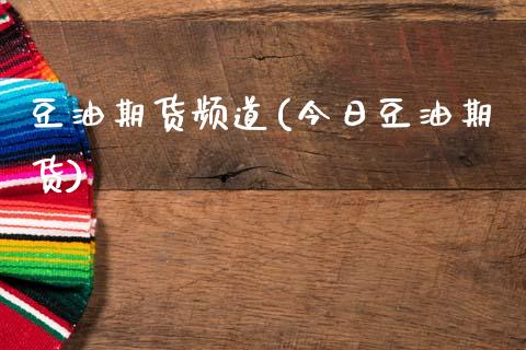豆油期货频道(今日豆油期货)