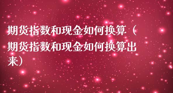 期货指数和现金如何换算（期货指数和现金如何换算出来）