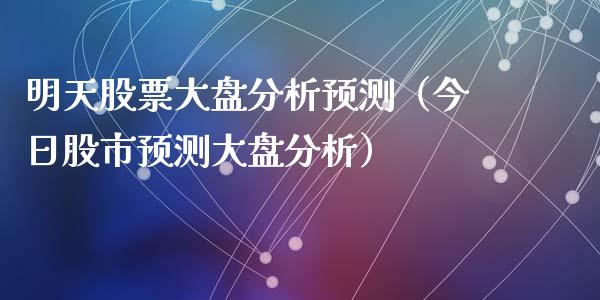 明天股票大盘分析预测（今日股市预测大盘分析）