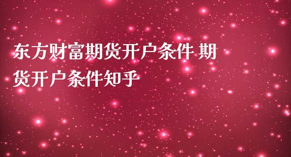 东方财富期货开户条件 期货开户条件知乎_https://www.dglong8.com_理财百科_第1张