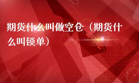 期货什么叫做空仓（期货什么叫锁单）
