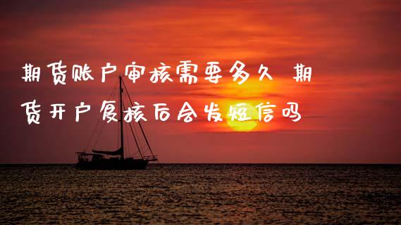 期货账户审核需要多久 期货开户复核后会发短信吗