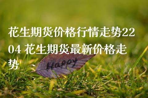花生期货价格行情走势2204 花生期货最新价格走势