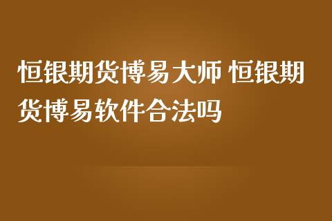 恒银期货 恒银期货软件合法吗