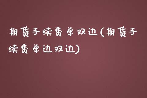 期货手续费单双边(期货手续费单边双边)