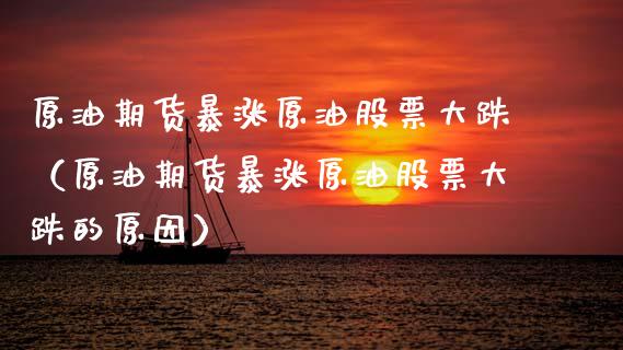 原油期货暴涨原油股票大跌（原油期货暴涨原油股票大跌的原因）