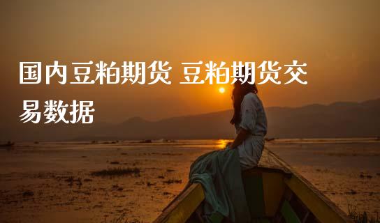 国内豆粕期货 豆粕期货交易数据