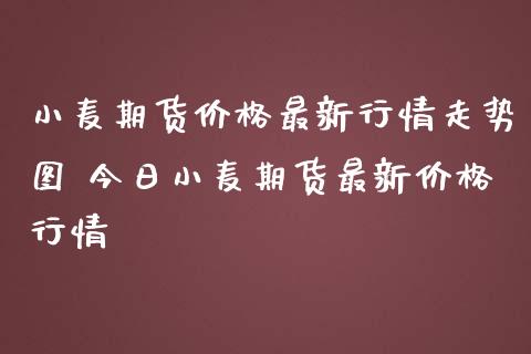 小麦期货价格最新行情走势图 今日小麦期货最新价格行情